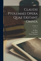 Claudii Ptolemaei Opera Quae Exstant Omnia, Volume 2 - Primary Source Edition 1016585314 Book Cover