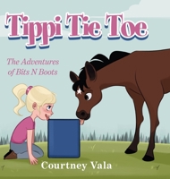 Tippi Tie Toe - The Adventures of Bits N Boots: The Adventures of Bits N Boots 1525526340 Book Cover