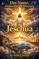 Der Name, erhaben über alle Schöpfung: Jeschua (German Edition) B0H8BPXR52 Book Cover