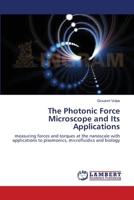 The Photonic Force Microscope and Its Applications: measuring forces and torques at the nanoscale with applications to plasmonics, microfluidics and biology 383831137X Book Cover