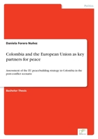 Colombia and the European Union as key partners for peace: Assessment of the EU peacebuilding strategy in Colombia in the post-conflict scenario 3346447154 Book Cover