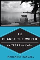 To Change the World: My Years in Cuba 0813544327 Book Cover
