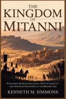 THE KINGDOM OF MITANNI: Exploring Hurrian Influence, Hittite Conflict, and Assyrian Expansion in the Bronze Age B0G6T7KLL2 Book Cover
