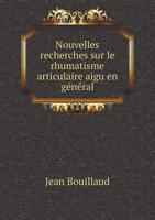 Nouvelles recherches sur le rhumatisme articulaire aigu en général 1273157605 Book Cover