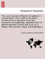 The Last Journals of David Livingstone, in Central Africa, From Eighteen Hundred and Sixty-five to His Death 1605979856 Book Cover