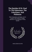 The Epistles of St. Paul to the Ephesians, the Colossians, and Philemon: With Introductions and Notes, and an Essay on the Traces of Foreign Elements in the Theology of These Epistles 3337381537 Book Cover