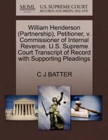 William Henderson (Partnership), Petitioner, v. Commissioner of Internal Revenue. U.S. Supreme Court Transcript of Record with Supporting Pleadings 1270393111 Book Cover