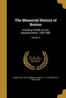 The Memorial History of Boston: Including Suffolk County, Massachusetts. 1630-1880; Volume 3 1363939181 Book Cover