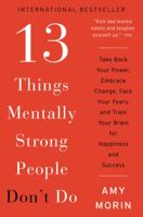 13 Things Mentally Strong People Don't Do: Take Back Your Power, Embrace Change, Face Your Fears, and Train Your Brain for Happiness and Success 0062358308 Book Cover