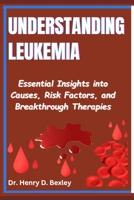 Understanding Leukemia: Essential Insights into Causes, Risk Factors, and Breakthrough Therapies B0F441FSQZ Book Cover