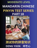 Chinese Pinyin Test Series (Part 18): Intermediate & Moderate Level Mind Games, Easy Level, Learn Simplified Mandarin Chinese Characters with Pinyin ... & Vocabulary, Answers Included, HSK All Lev B0CKX68RKJ Book Cover