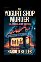 The Yogurt Shop Murders: Cold Ashes, Open Wounds B0FJRNDYF5 Book Cover