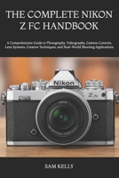 The Complete Nikon Z FC Handbook: A Comprehensive Guide to Photography, Videography, Camera Controls, Lens Systems, Creative Techniques, and Real-World Shooting Applications B0H5Q5V9MN Book Cover