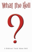 What the Hell?: A Biblical Truth About Hell B0C6NPP9H2 Book Cover