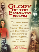 The Glory of the Empires 1880-1914: The Illustrated History of the Uniforms and Traditions of Britain, France, Germany, Russia and the United States 0752486349 Book Cover