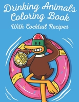 Drinking Animals Coloring Book with Cocktail Recipes: Fun Gift For Party Lovers and Coloring Passionate with Drink and Cocktail Recipes for Great Party B08W7DK4FQ Book Cover