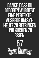 Danke, dass du geboren wurdest. Eine perfekte Ausrede um sich heute zu betrinken und Kuchen zu essen Happy Birthday 57: Liniertes Notizbuch I Gru�karte f�r den 57. Geburtstag I Perfektes Geschenk I Ge 1688723994 Book Cover