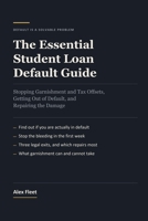 The Essential Student Loan Default Guide: Stopping Garnishment and Tax Offsets, Getting Out of Default, and Repairing the Damage B0HFZ9MCCW Book Cover