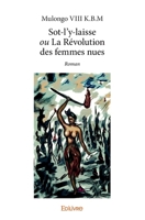 Sot-l'y-laisse ou La Révolution des femmes nues: Roman (French Edition) 2414249102 Book Cover