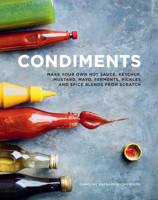 Condiments: Make your own hot sauce, ketchup, mustard, mayo, ferments, pickles and spice blends from scratch 1911632604 Book Cover