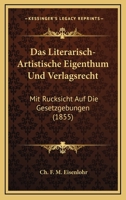 Das Literarisch-Artistische Eigenthum Und Verlagsrecht: Mit Rucksicht Auf Die Gesetzgebungen (1855) 1167486234 Book Cover