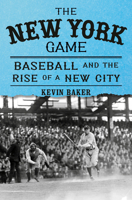 The New York Game: Baseball and the Making of the World's Greatest City 0375421831 Book Cover