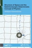 Structure of Space and the Submicroscopic Deterministic Concept of Physics 1774636719 Book Cover