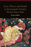 Love, Power, and Gender in Seventeenth-Century French Fairy Tales 1496216156 Book Cover