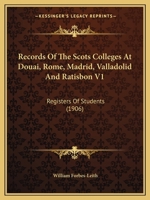 Records Of The Scots Colleges At Douai, Rome, Madrid, Valladolid And Ratisbon V1: Registers Of Students 1437129838 Book Cover