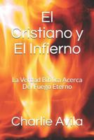 El Cristiano y El Infierno: La Verdad Biblica Acerca Del Fuego Eterno 179098601X Book Cover