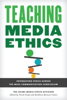 Teaching Media Ethics: Integrating Ethics Across the Mass Communication Curriculum 1538183064 Book Cover