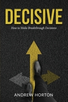 DECISIVE: How to Make Breakthrough Decisions 177726040X Book Cover
