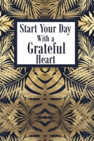 Start Your Day with a Grateful Heart: a 52 Week Journal to Count Your Blessings: Gratitude Journal - Navy/Gold Tropical Leaves 171125052X Book Cover