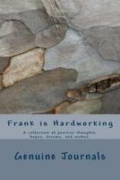 Frank Is Hardworking: A Collection of Positive Thoughts, Hopes, Dreams, and Wishes. 1500572616 Book Cover