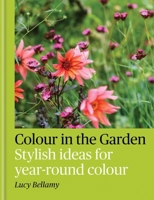 Colour in the Garden: Stylish Ideas for Year-Round Colour 1784729345 Book Cover
