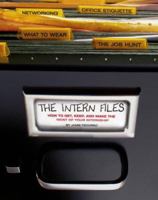 The Intern Files: How to Get, Keep, and Make the Most of Your Internship 1416909214 Book Cover
