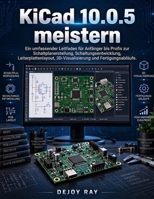 KiCad 10.0.5 meistern: Ein umfassender Leitfaden für Anfänger bis Profis zur Schaltplanerstellung, Schaltungsentwicklung, Leiterplattenlayout, 3D-Visualisierung und Fertigungsabläufe (German Edition) B0HJQQKBY5 Book Cover