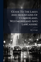 Guide To The Lakes And Mountains Of Cumberland, Westmoreland And Lancashire ... 1179290968 Book Cover