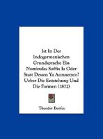 Ist In Der Indogermanischen Grundsprache Ein Nominales Suffix Ia Oder Statt Dessen Ya Anzusetzen? Ueber Die Entstehung Und Die Formen (1872) 1149146575 Book Cover