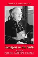 Steadfast In The Faith: The Life Of Patrick Cardinal O'boyle 0813214297 Book Cover