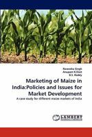 Marketing of Maize in India:Policies and Issues for Market Development: A case study for different maize markets of India 3844305742 Book Cover