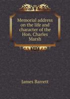 Memorial Address on the Life and Character of the Hon. Charles Marsh 1240008317 Book Cover