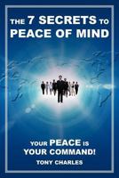 The 7 Secrets to Peace of Mind: Your Peace Is Your Command! 1475916930 Book Cover