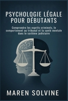 PSYCHOLOGIE LÉGALE POUR DÉBUTANTS: Comprendre les esprits criminels, le comportement au tribunal et la santé mentale dans le système judiciaire (French Edition) B0FJ7BBXG5 Book Cover