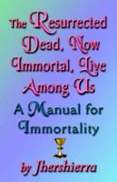 The Resurrected Dead, Now Immortal, Live Among Us: A Manual for Immortality 159113479X Book Cover