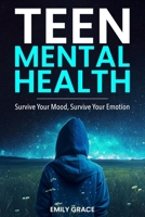 Teen Mental Health: Survive Your Mood, Survive Your Emotion: Survive 1963498003 Book Cover
