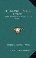 El Triunfo De Los Otros: Comedia Dramatica En 3 Actos (1907) 1141814846 Book Cover