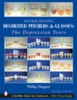 Anchor Hocking Decorated Pitchers And Glasses: The Depression Years (Schiffer Book for Collectors) 0764314866 Book Cover