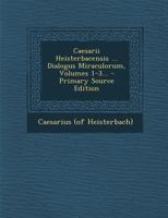 Caesarii Heisterbacensis ... Dialogus Miraculorum, Volumes 1-3... 1019330880 Book Cover