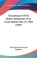 Tercentenary of de Mont's Settlement at St. Croix Island, June 25, 1904 101692593X Book Cover